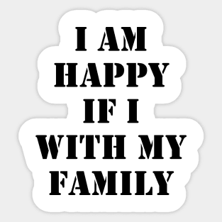 I am happy if I am with my family 1 Sticker